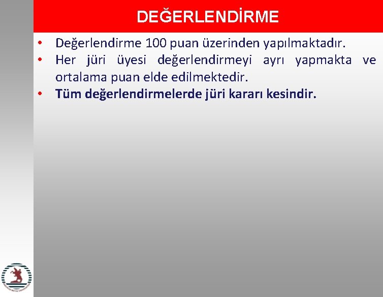 DEĞERLENDİRME • Değerlendirme 100 puan üzerinden yapılmaktadır. • Her jüri üyesi değerlendirmeyi ayrı yapmakta