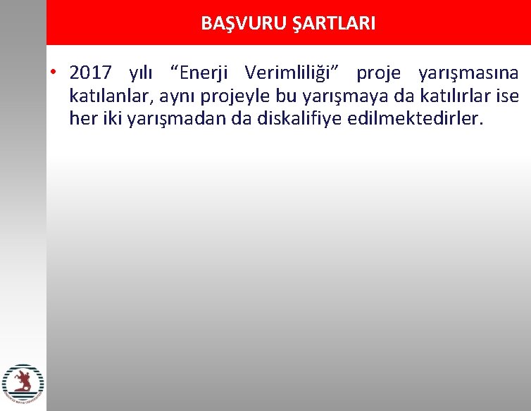 BAŞVURU ŞARTLARI • 2017 yılı “Enerji Verimliliği” proje yarışmasına katılanlar, aynı projeyle bu yarışmaya