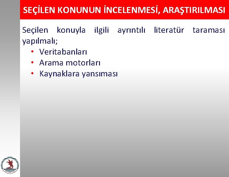 SEÇİLEN KONUNUN İNCELENMESİ, ARAŞTIRILMASI Seçilen konuyla ilgili ayrıntılı literatür taraması yapılmalı; • Veritabanları •