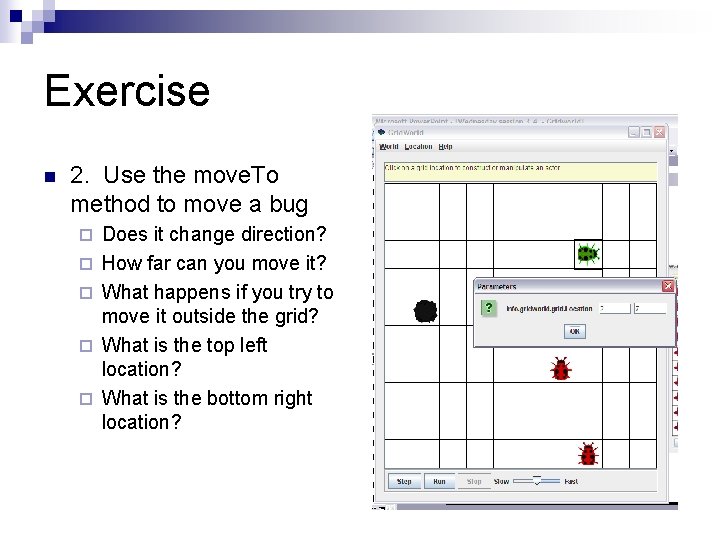 Exercise n 2. Use the move. To method to move a bug ¨ ¨ Exercise n 2. Use the move. To method to move a bug ¨ ¨