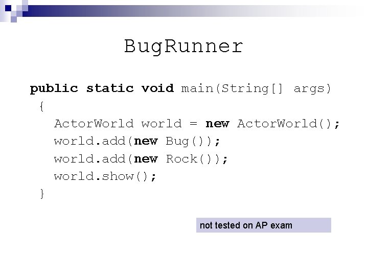Bug. Runner public static void main(String[] args) { Actor. World world = new Actor.