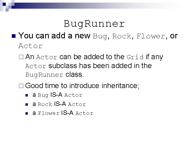 Bug. Runner n You can add a new Bug, Rock, Flower, or Actor ¨ Bug. Runner n You can add a new Bug, Rock, Flower, or Actor ¨