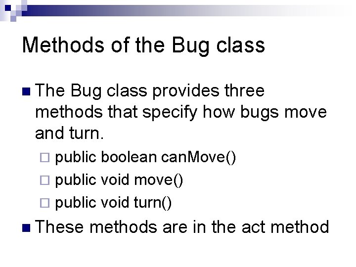 Methods of the Bug class n The Bug class provides three methods that specify Methods of the Bug class n The Bug class provides three methods that specify
