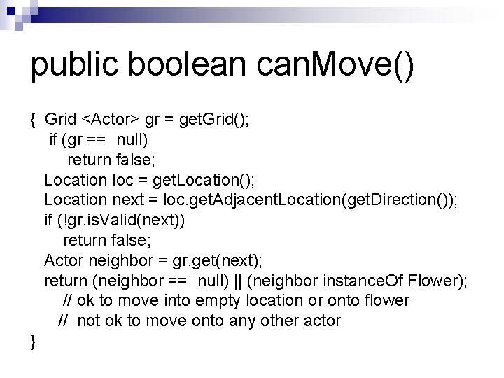 public boolean can. Move() { Grid <Actor> gr = get. Grid(); if (gr == public boolean can. Move() { Grid <Actor> gr = get. Grid(); if (gr ==