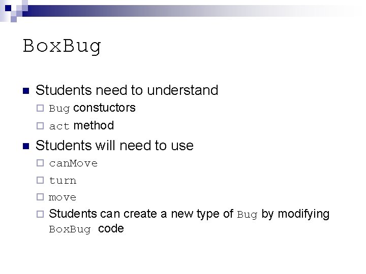 Box. Bug n n Students need to understand ¨ Bug constuctors ¨ act method Box. Bug n n Students need to understand ¨ Bug constuctors ¨ act method