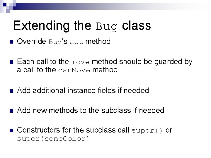 Extending the Bug class n Override Bug's act method n Each call to the Extending the Bug class n Override Bug's act method n Each call to the