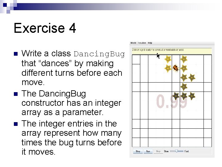 Exercise 4 n n n Write a class Dancing. Bug that “dances” by making Exercise 4 n n n Write a class Dancing. Bug that “dances” by making