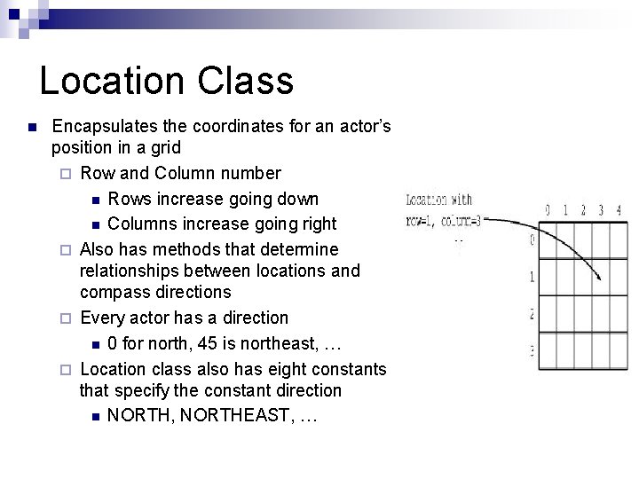 Location Class n Encapsulates the coordinates for an actor’s position in a grid ¨ Location Class n Encapsulates the coordinates for an actor’s position in a grid ¨
