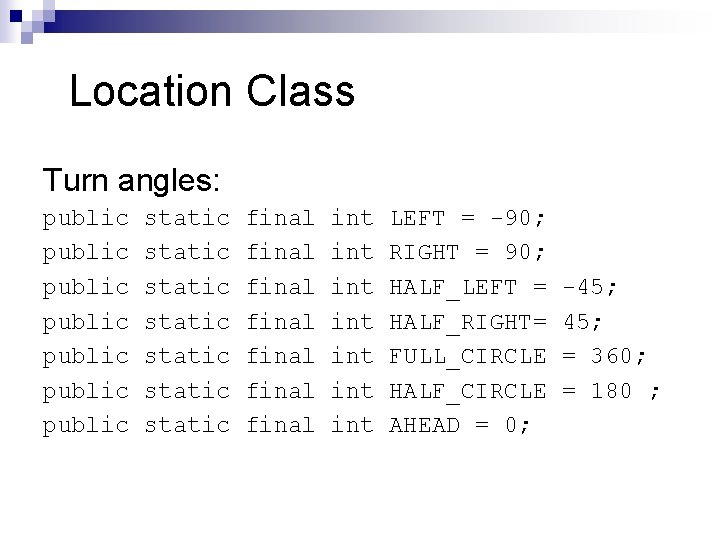 Location Class Turn angles: public public static static final final int int LEFT = Location Class Turn angles: public public static static final final int int LEFT =