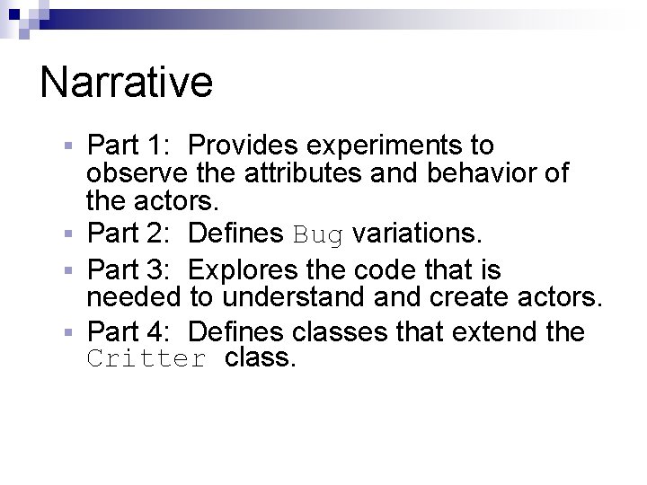 Narrative Part 1: Provides experiments to observe the attributes and behavior of the actors. Narrative Part 1: Provides experiments to observe the attributes and behavior of the actors.