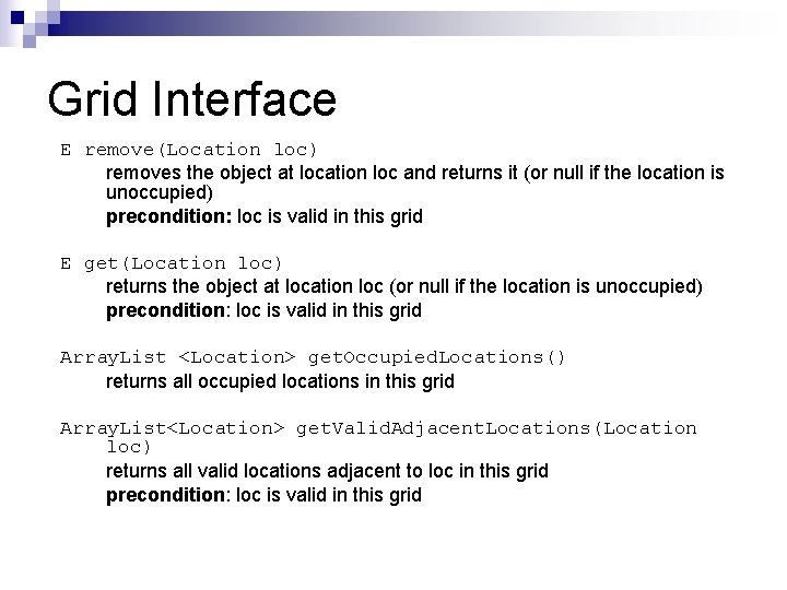 Grid Interface E remove(Location loc) removes the object at location loc and returns it Grid Interface E remove(Location loc) removes the object at location loc and returns it
