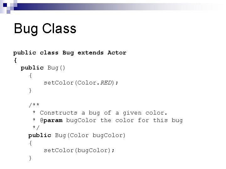 Bug Class public class Bug extends Actor { public Bug() { set. Color(Color. RED); Bug Class public class Bug extends Actor { public Bug() { set. Color(Color. RED);