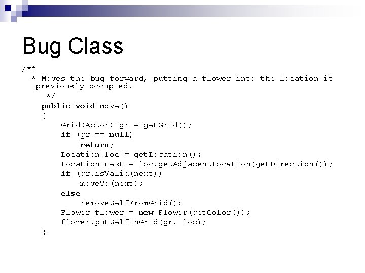 Bug Class /** * Moves the bug forward, putting a flower into the location Bug Class /** * Moves the bug forward, putting a flower into the location
