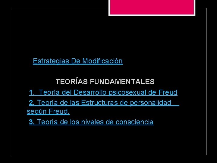  Estrategias De Modificación TEORÍAS FUNDAMENTALES 1. Teoría del Desarrollo psicosexual de Freud 2.