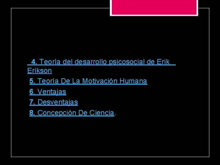  4. Teoría del desarrollo psicosocial de Erikson 5. Teoría De La Motivación Humana