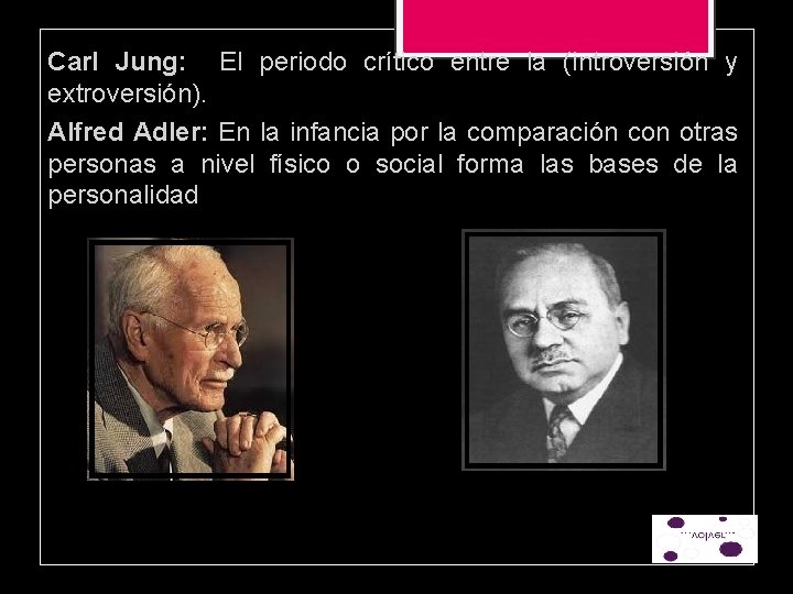 Carl Jung: El periodo crítico entre la (introversión y extroversión). Alfred Adler: En la Carl Jung: El periodo crítico entre la (introversión y extroversión). Alfred Adler: En la