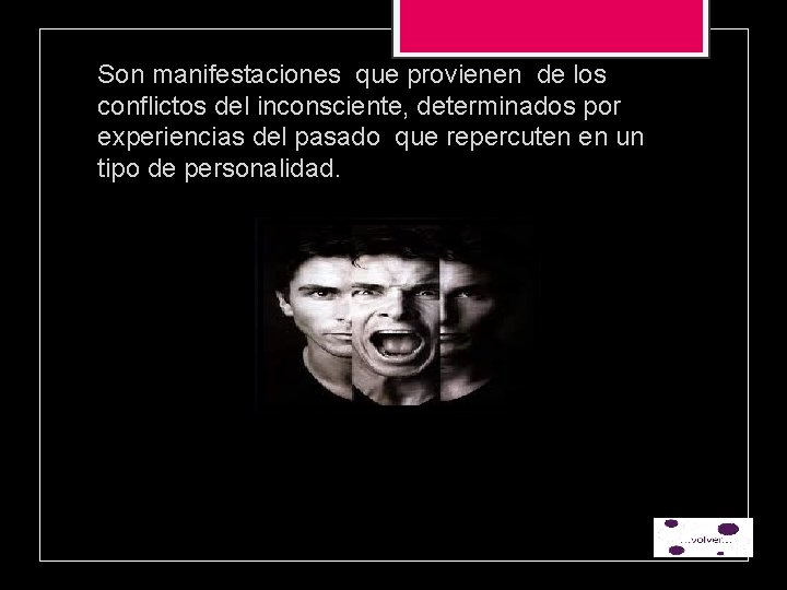 Son manifestaciones que provienen de los conflictos del inconsciente, determinados por experiencias del pasado