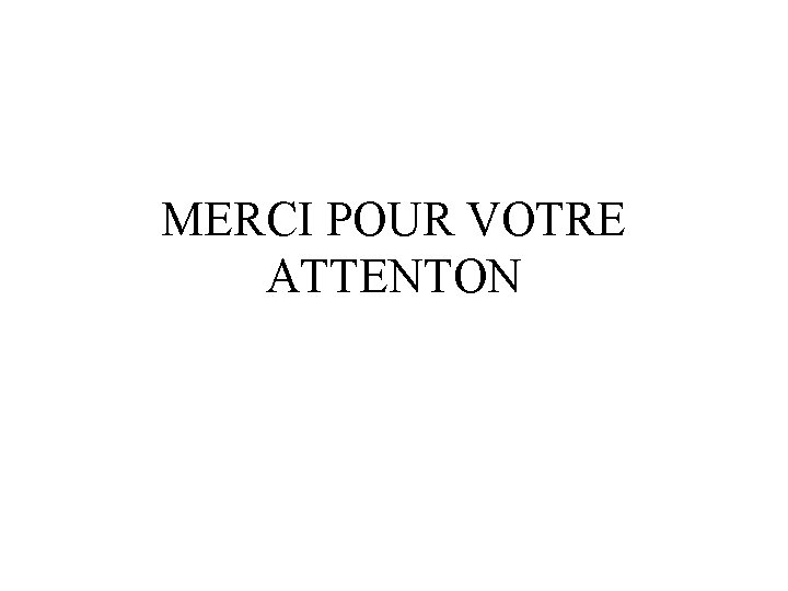 MERCI POUR VOTRE ATTENTON 