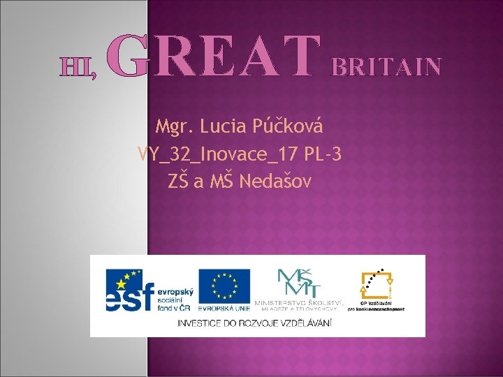 HI, GREAT BRITAIN Mgr. Lucia Púčková VY_32_Inovace_17 PL-3 ZŠ a MŠ Nedašov 