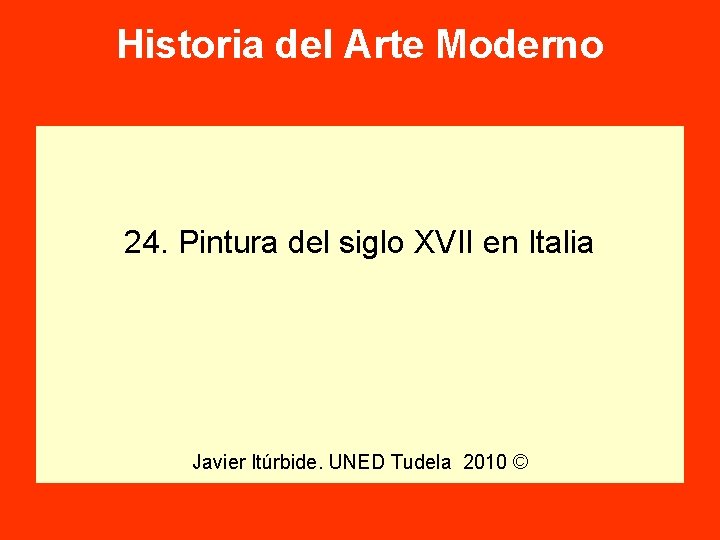 Historia del Arte Moderno 24. Pintura del siglo XVII en Italia Javier Itúrbide. UNED