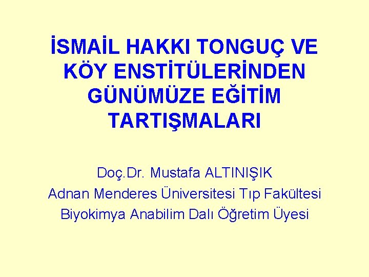 İSMAİL HAKKI TONGUÇ VE KÖY ENSTİTÜLERİNDEN GÜNÜMÜZE EĞİTİM TARTIŞMALARI Doç. Dr. Mustafa ALTINIŞIK Adnan