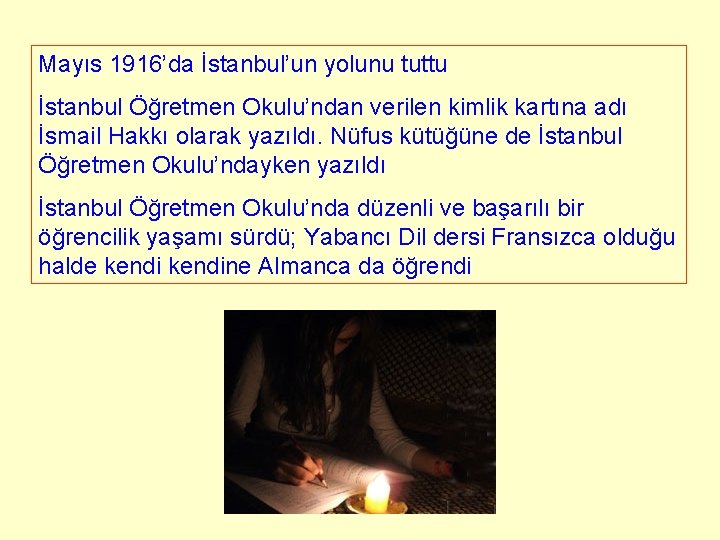 Mayıs 1916’da İstanbul’un yolunu tuttu İstanbul Öğretmen Okulu’ndan verilen kimlik kartına adı İsmail Hakkı Mayıs 1916’da İstanbul’un yolunu tuttu İstanbul Öğretmen Okulu’ndan verilen kimlik kartına adı İsmail Hakkı