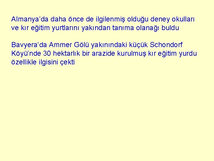 Almanya’da daha önce de ilgilenmiş olduğu deney okulları ve kır eğitim yurtlarını yakından tanıma