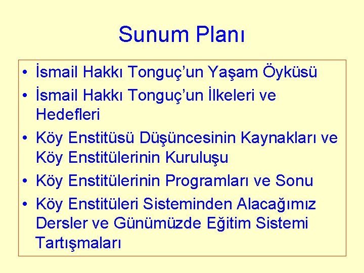 Sunum Planı • İsmail Hakkı Tonguç’un Yaşam Öyküsü • İsmail Hakkı Tonguç’un İlkeleri ve Sunum Planı • İsmail Hakkı Tonguç’un Yaşam Öyküsü • İsmail Hakkı Tonguç’un İlkeleri ve
