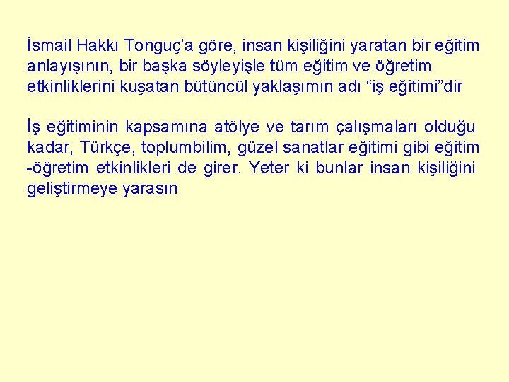 İsmail Hakkı Tonguç’a göre, insan kişiliğini yaratan bir eğitim anlayışının, bir başka söyleyişle tüm