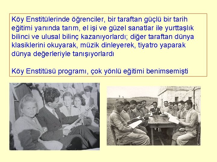 Köy Enstitülerinde öğrenciler, bir taraftan güçlü bir tarih eğitimi yanında tarım, el işi ve