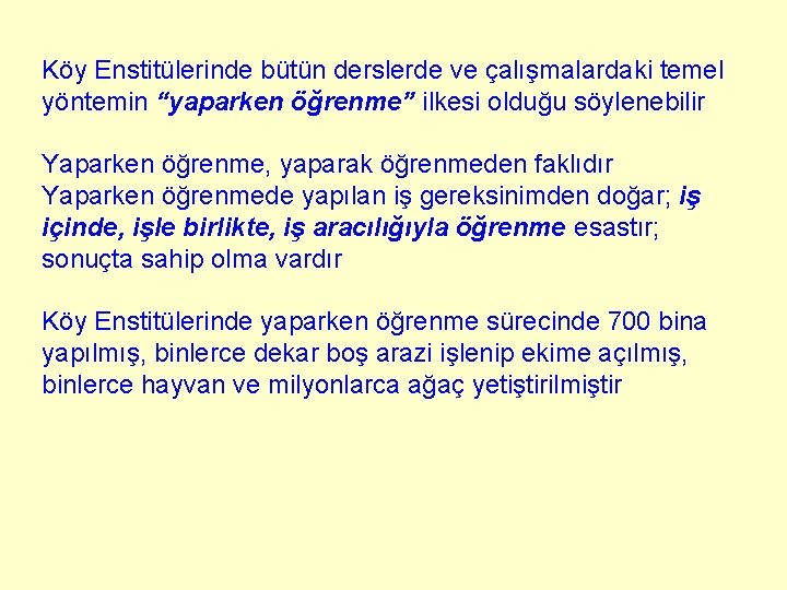 Köy Enstitülerinde bütün derslerde ve çalışmalardaki temel yöntemin “yaparken öğrenme” ilkesi olduğu söylenebilir Yaparken