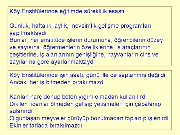 Köy Enstitülerinde eğitimde süreklilik esastı Günlük, haftalık, aylık, mevsimlik gelişme programları yapılmaktaydı Bunlar, her