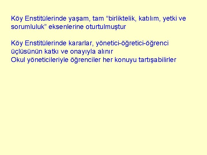 Köy Enstitülerinde yaşam, tam “birliktelik, katılım, yetki ve sorumluluk” eksenlerine oturtulmuştur Köy Enstitülerinde kararlar,