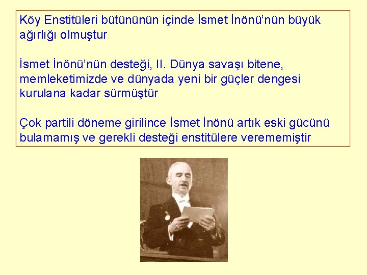 Köy Enstitüleri bütününün içinde İsmet İnönü’nün büyük ağırlığı olmuştur İsmet İnönü’nün desteği, II. Dünya