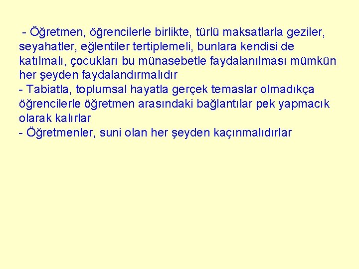 - Öğretmen, öğrencilerle birlikte, türlü maksatlarla geziler, seyahatler, eğlentiler tertiplemeli, bunlara kendisi de katılmalı,