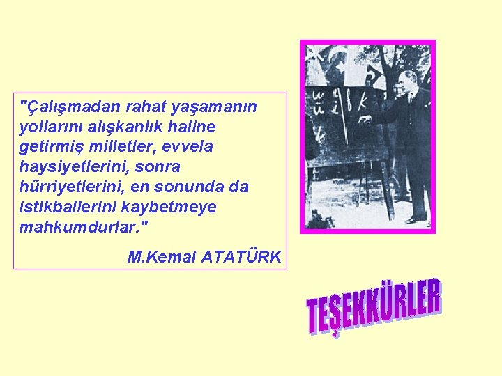 "Çalışmadan rahat yaşamanın yollarını alışkanlık haline getirmiş milletler, evvela haysiyetlerini, sonra hürriyetlerini, en sonunda "Çalışmadan rahat yaşamanın yollarını alışkanlık haline getirmiş milletler, evvela haysiyetlerini, sonra hürriyetlerini, en sonunda