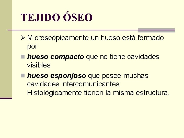 TEJIDO ÓSEO Ø Microscópicamente un hueso está formado por n hueso compacto que no