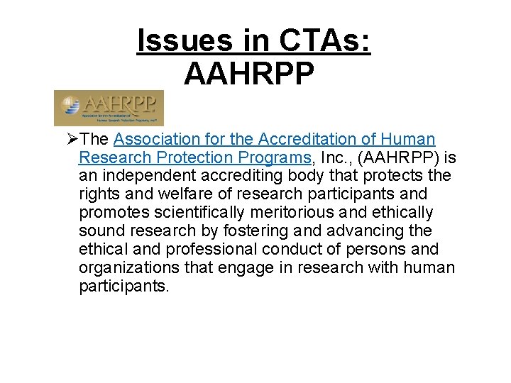 Issues in CTAs: AAHRPP ØThe Association for the Accreditation of Human Research Protection Programs,