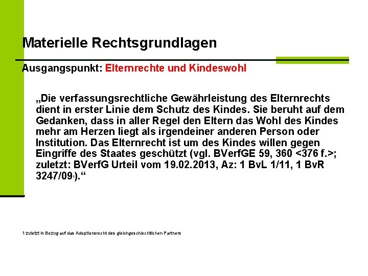Materielle Rechtsgrundlagen Ausgangspunkt: Elternrechte und Kindeswohl „Die verfassungsrechtliche Gewährleistung des Elternrechts dient in erster