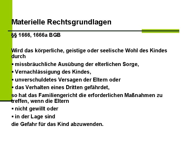 Materielle Rechtsgrundlagen §§ 1666, 1666 a BGB Wird das körperliche, geistige oder seelische Wohl