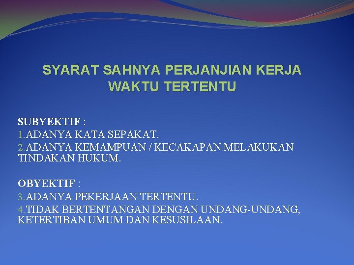 SYARAT SAHNYA PERJANJIAN KERJA WAKTU TERTENTU SUBYEKTIF : 1. ADANYA KATA SEPAKAT. 2. ADANYA SYARAT SAHNYA PERJANJIAN KERJA WAKTU TERTENTU SUBYEKTIF : 1. ADANYA KATA SEPAKAT. 2. ADANYA