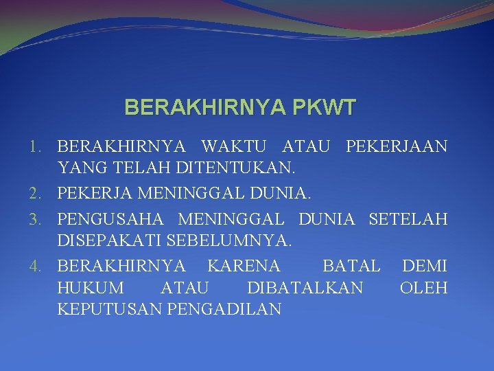 BERAKHIRNYA PKWT 1. BERAKHIRNYA WAKTU ATAU PEKERJAAN YANG TELAH DITENTUKAN. 2. PEKERJA MENINGGAL DUNIA. BERAKHIRNYA PKWT 1. BERAKHIRNYA WAKTU ATAU PEKERJAAN YANG TELAH DITENTUKAN. 2. PEKERJA MENINGGAL DUNIA.