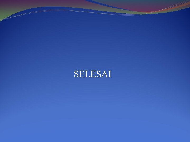 SELESAI SELESAI