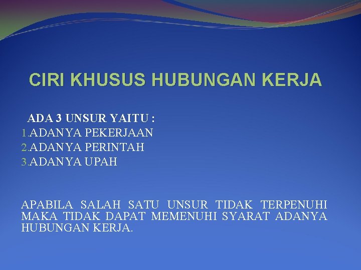 CIRI KHUSUS HUBUNGAN KERJA ADA 3 UNSUR YAITU : 1. ADANYA PEKERJAAN 2. ADANYA CIRI KHUSUS HUBUNGAN KERJA ADA 3 UNSUR YAITU : 1. ADANYA PEKERJAAN 2. ADANYA