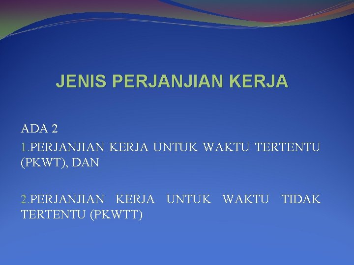 JENIS PERJANJIAN KERJA ADA 2 1. PERJANJIAN KERJA UNTUK WAKTU TERTENTU (PKWT), DAN 2. JENIS PERJANJIAN KERJA ADA 2 1. PERJANJIAN KERJA UNTUK WAKTU TERTENTU (PKWT), DAN 2.