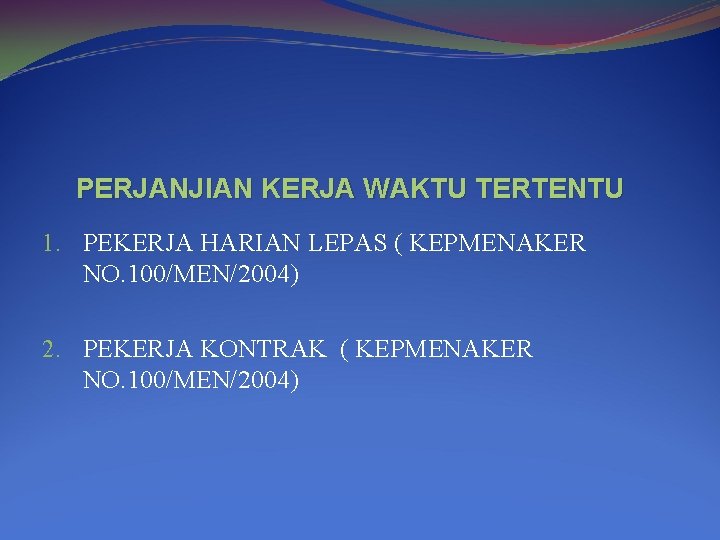 PERJANJIAN KERJA WAKTU TERTENTU 1. PEKERJA HARIAN LEPAS ( KEPMENAKER NO. 100/MEN/2004) 2. PEKERJA PERJANJIAN KERJA WAKTU TERTENTU 1. PEKERJA HARIAN LEPAS ( KEPMENAKER NO. 100/MEN/2004) 2. PEKERJA