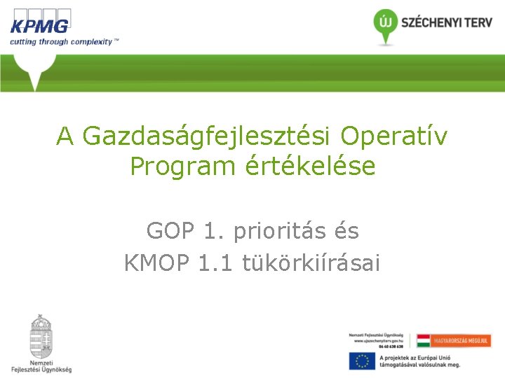 A Gazdaságfejlesztési Operatív Program értékelése GOP 1. prioritás és KMOP 1. 1 tükörkiírásai A Gazdaságfejlesztési Operatív Program értékelése GOP 1. prioritás és KMOP 1. 1 tükörkiírásai