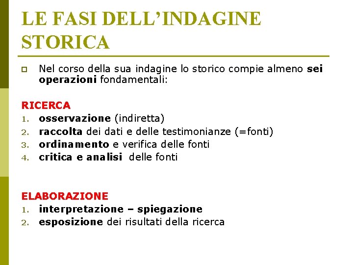 LE FASI DELL’INDAGINE STORICA p Nel corso della sua indagine lo storico compie almeno