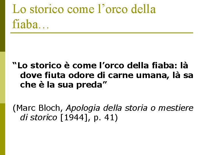 Lo storico come l’orco della fiaba… “Lo storico è come l’orco della fiaba: là