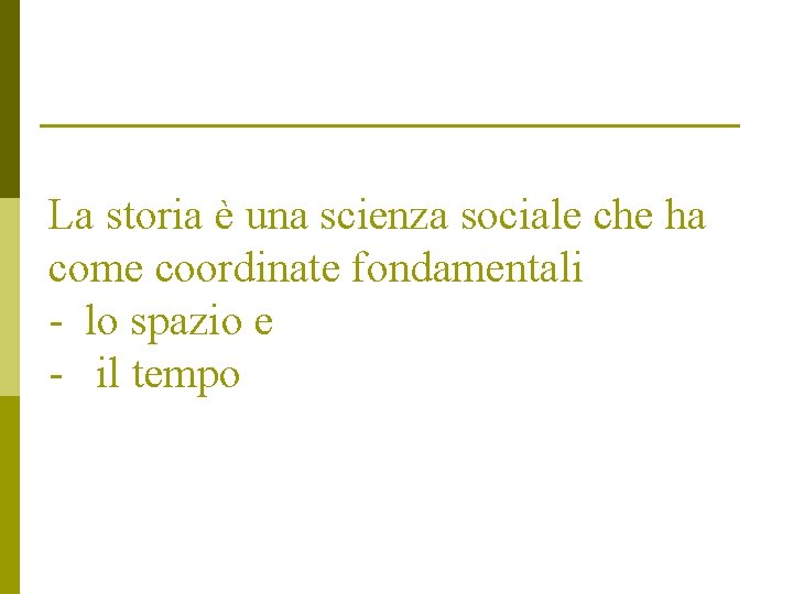 La storia è una scienza sociale che ha come coordinate fondamentali - lo spazio